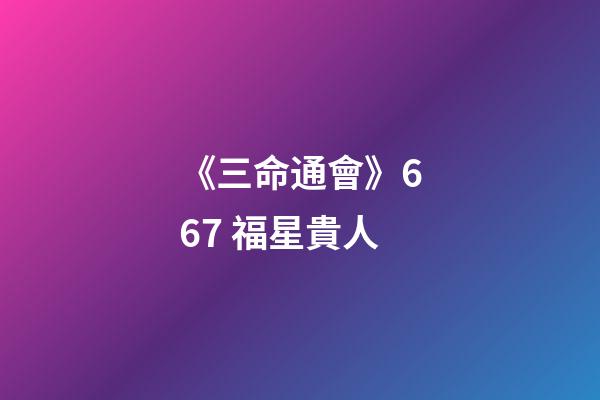 《三命通會》6.67 福星貴人